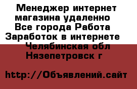 Менеджер интернет-магазина удаленно - Все города Работа » Заработок в интернете   . Челябинская обл.,Нязепетровск г.